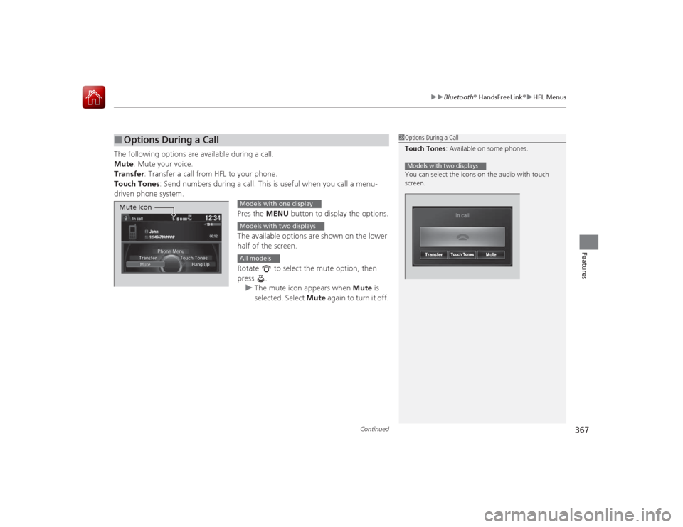 HONDA ACCORD 2015 9.G Owners Manual Continued
367
uuBluetooth ® HandsFreeLink ®u HFL Menus
Features
The following options are available during a call.
Mute : Mute your voice.
Transfer: Transfer a call from HFL to your phone.
Touch Ton HONDA ACCORD 2015 9.G Owners Manual Continued
367
uuBluetooth ® HandsFreeLink ®u HFL Menus
Features
The following options are available during a call.
Mute : Mute your voice.
Transfer: Transfer a call from HFL to your phone.
Touch Ton