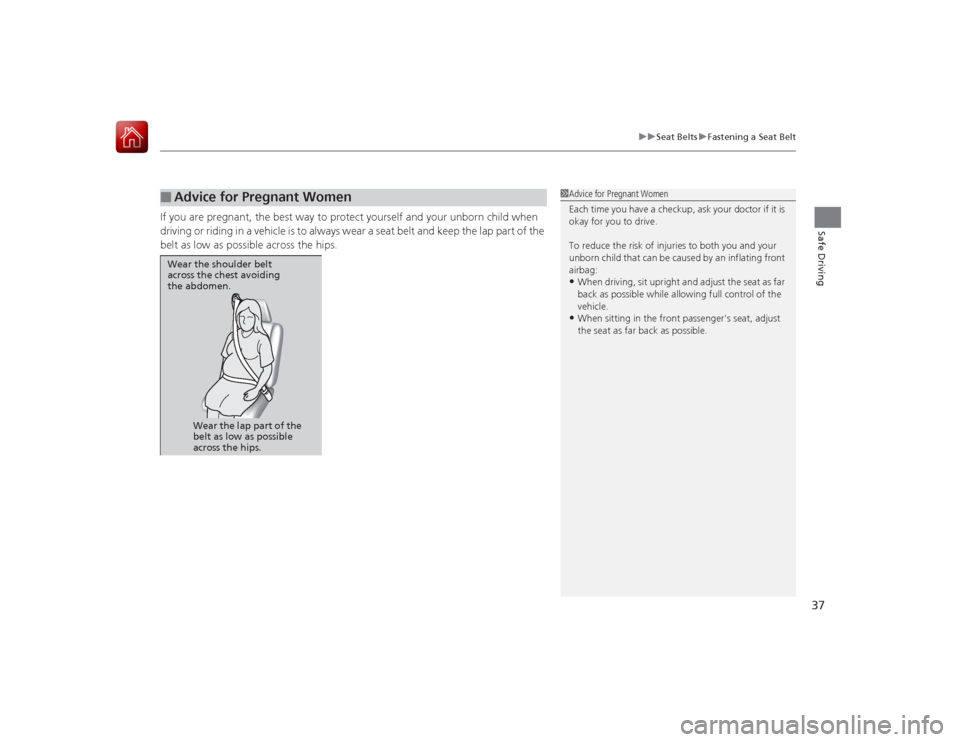 HONDA ACCORD 2015 9.G Owners Guide 37
uuSeat Belts uFastening a Seat Belt
Safe Driving
If you are pregnant, the best way to protect yourself and your unborn child when
driving or riding in a vehicle is to always wear a seat belt and k HONDA ACCORD 2015 9.G Owners Guide 37
uuSeat Belts uFastening a Seat Belt
Safe Driving
If you are pregnant, the best way to protect yourself and your unborn child when
driving or riding in a vehicle is to always wear a seat belt and k