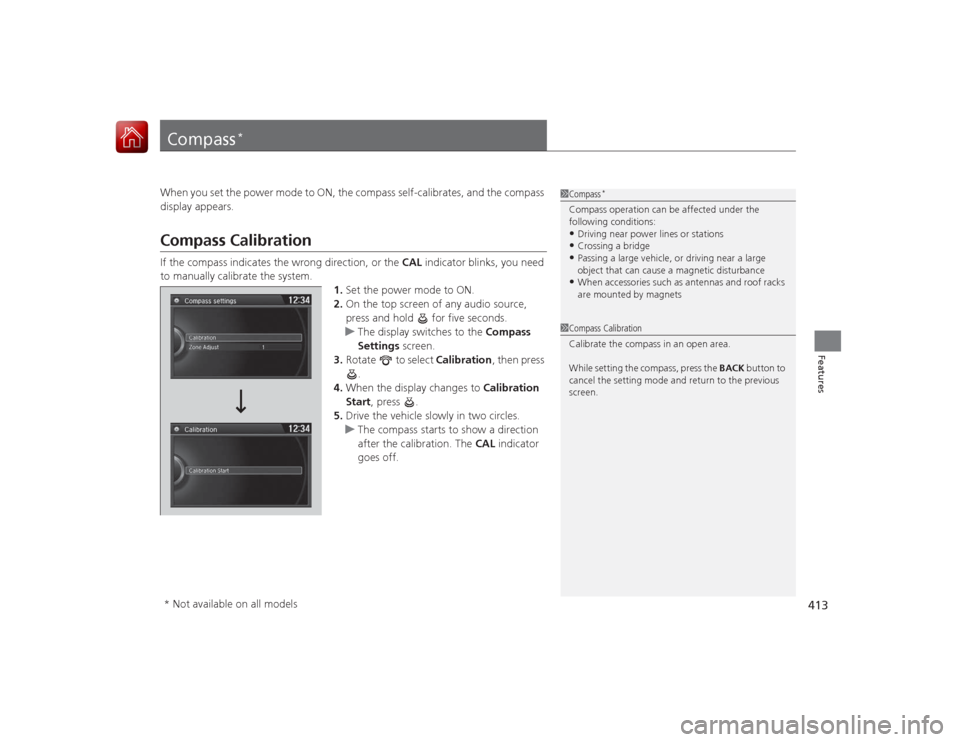 HONDA ACCORD 2015 9.G Owners Manual 413Features
Compass
*
When you set the power mode to ON, the compass self-calibrates, and the compass
display appears.Compass CalibrationIf the compass indicates the wrong direction, or the CAL indic HONDA ACCORD 2015 9.G Owners Manual 413Features
Compass
*
When you set the power mode to ON, the compass self-calibrates, and the compass
display appears.Compass CalibrationIf the compass indicates the wrong direction, or the CAL indic