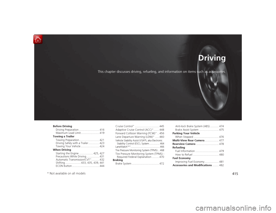 HONDA ACCORD 2015 9.G Owners Manual 415
Driving
This chapter discusses driving, refueling, and information on items such as accessories.
Before DrivingDriving Preparation .......................... 416
Maximum Load Limit................ HONDA ACCORD 2015 9.G Owners Manual 415
Driving
This chapter discusses driving, refueling, and information on items such as accessories.
Before DrivingDriving Preparation .......................... 416
Maximum Load Limit................