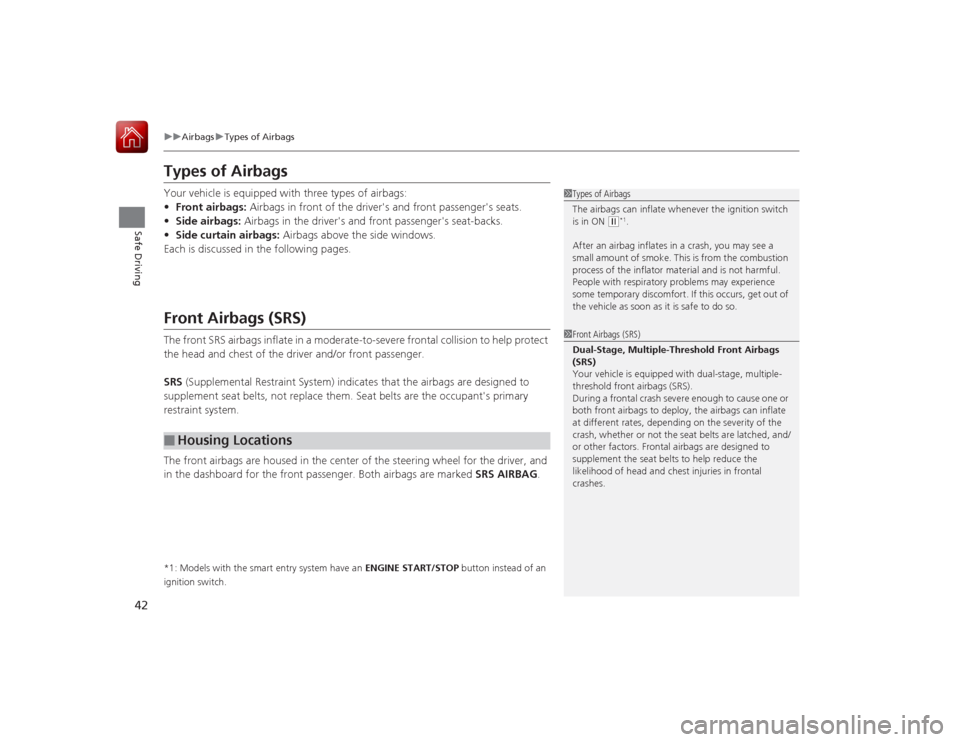 HONDA ACCORD 2015 9.G Service Manual 42
uuAirbags uTypes of Airbags
Safe Driving
Types of AirbagsYour vehicle is equipped with three types of airbags:
• Front airbags: Airbags in front of the drivers and front passengers seats.
• HONDA ACCORD 2015 9.G Service Manual 42
uuAirbags uTypes of Airbags
Safe Driving
Types of AirbagsYour vehicle is equipped with three types of airbags:
• Front airbags: Airbags in front of the drivers and front passengers seats.
•