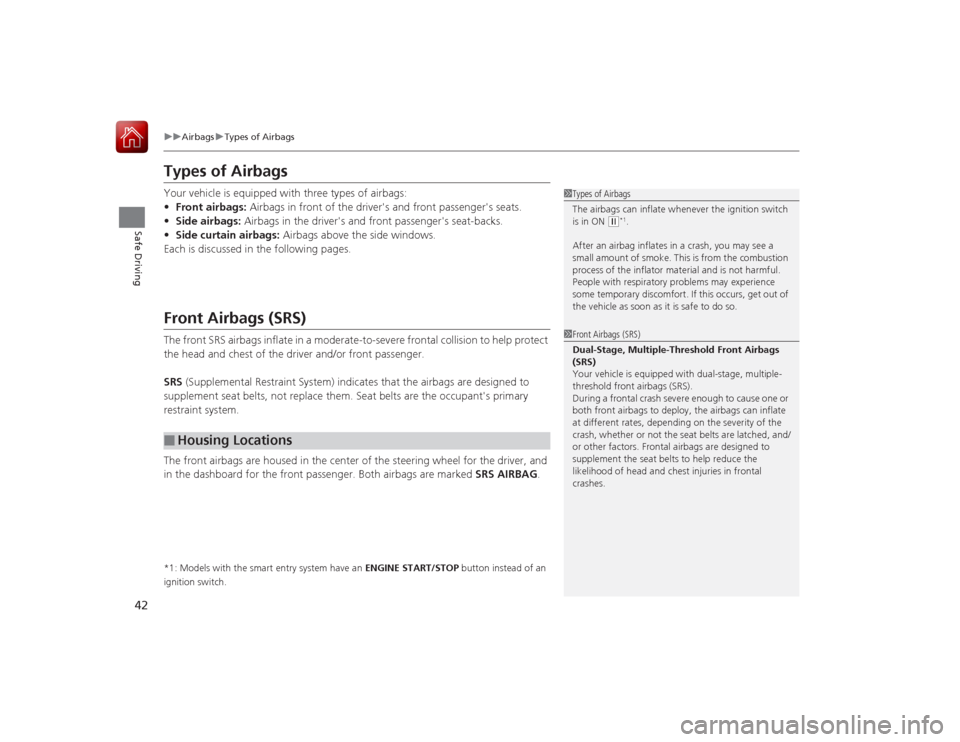 HONDA ACCORD 2015 9.G User Guide 42
uuAirbags uTypes of Airbags
Safe Driving
Types of AirbagsYour vehicle is equipped with three types of airbags:
• Front airbags:  Airbags in front of the drivers and front passengers seats.
• 