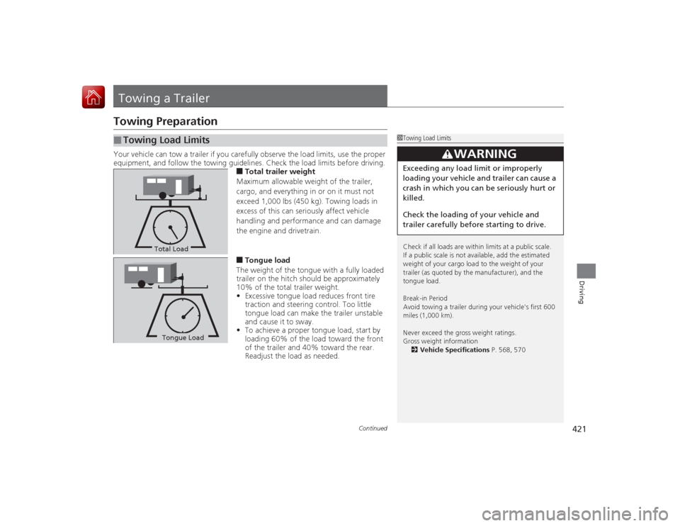 HONDA ACCORD 2015 9.G Owners Manual 421
Continued
Driving
Towing a TrailerTowing PreparationYour vehicle can tow a trailer if you carefully observe the load limits, use the proper 
equipment, and follow the towing guidelines. Check the 