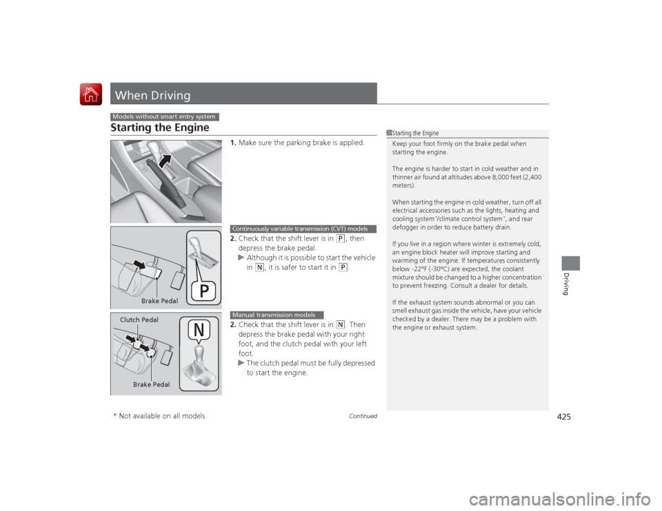 HONDA ACCORD 2015 9.G Owners Manual 425
Continued
Driving
When DrivingStarting the Engine
1.Make sure the parking brake is applied.
2. Check that the shift lever is in
(P
, then
depress the brake pedal.
u Although it is possible to st HONDA ACCORD 2015 9.G Owners Manual 425
Continued
Driving
When DrivingStarting the Engine
1.Make sure the parking brake is applied.
2. Check that the shift lever is in
(P
, then
depress the brake pedal.
u Although it is possible to st