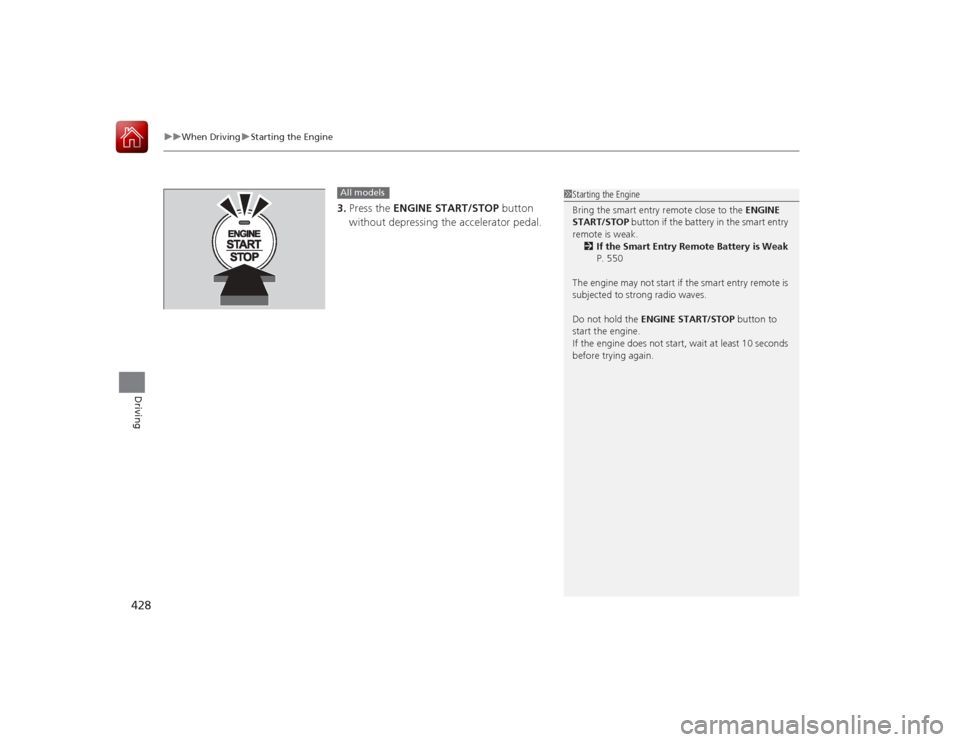 HONDA ACCORD 2015 9.G Owners Manual uuWhen Driving uStarting the Engine
428Driving
3. Press the ENGINE START/STOP button
without depressing the accelerator pedal.All models
1 Starting the Engine
Bring the smart entry remote close to t HONDA ACCORD 2015 9.G Owners Manual uuWhen Driving uStarting the Engine
428Driving
3. Press the ENGINE START/STOP button
without depressing the accelerator pedal.All models
1 Starting the Engine
Bring the smart entry remote close to t