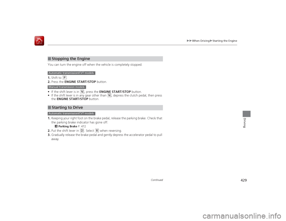 HONDA ACCORD 2015 9.G Owners Manual 429
uuWhen Driving uStarting the Engine
Continued
Driving
You can turn the engine off when the vehicle is completely stopped.
1. Shift to
(P
.
2. Press the ENGINE START/STOP button.
• If the shift HONDA ACCORD 2015 9.G Owners Manual 429
uuWhen Driving uStarting the Engine
Continued
Driving
You can turn the engine off when the vehicle is completely stopped.
1. Shift to
(P
.
2. Press the ENGINE START/STOP button.
• If the shift