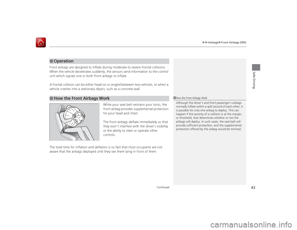 HONDA ACCORD 2015 9.G Service Manual Continued
43
uuAirbags uFront Airbags (SRS)
Safe Driving
Front airbags are designed to inflate during moderate-to-severe frontal collisions.
When the vehicle decelerates suddenly, the sensors send in HONDA ACCORD 2015 9.G Service Manual Continued
43
uuAirbags uFront Airbags (SRS)
Safe Driving
Front airbags are designed to inflate during moderate-to-severe frontal collisions.
When the vehicle decelerates suddenly, the sensors send in