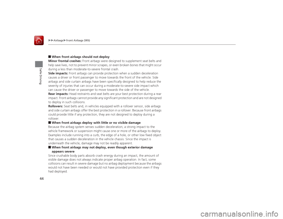 HONDA ACCORD 2015 9.G Service Manual 44
uuAirbags uFront Airbags (SRS)
Safe Driving
■When front airbags should not deploy
Minor frontal crashes: Front airbags were designed to supplement seat belts and
help save lives, not to prevent HONDA ACCORD 2015 9.G Service Manual 44
uuAirbags uFront Airbags (SRS)
Safe Driving
■When front airbags should not deploy
Minor frontal crashes: Front airbags were designed to supplement seat belts and
help save lives, not to prevent