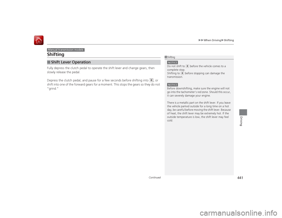 HONDA ACCORD 2015 9.G Owners Manual 441
uuWhen Driving uShifting
Continued
Driving
ShiftingFully depress the clutch pedal to operate the shift lever and change gears, then
slowly release the pedal.
Depress the clutch pedal, and pause f HONDA ACCORD 2015 9.G Owners Manual 441
uuWhen Driving uShifting
Continued
Driving
ShiftingFully depress the clutch pedal to operate the shift lever and change gears, then
slowly release the pedal.
Depress the clutch pedal, and pause f