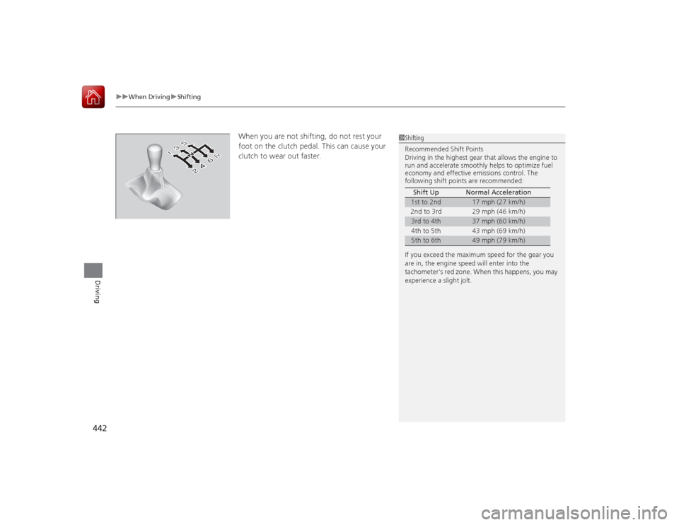 HONDA ACCORD 2015 9.G Owners Manual uuWhen Driving uShifting
442Driving
When you are not shifting , do not rest your
foot on the clutch pedal. This can cause your
clutch to wear out faster.
1 Shifting
Recommended Shift Points
Driving HONDA ACCORD 2015 9.G Owners Manual uuWhen Driving uShifting
442Driving
When you are not shifting , do not rest your
foot on the clutch pedal. This can cause your
clutch to wear out faster.
1 Shifting
Recommended Shift Points
Driving