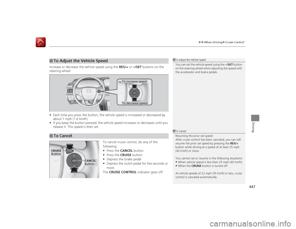 HONDA ACCORD 2015 9.G Owners Manual 447
uuWhen Driving uCruise Control
*
Driving
Increase or decrease the vehicle speed using the RES/+ or –/SET buttons on the
steering wheel.
• Each time you press the button, the vehicle speed i HONDA ACCORD 2015 9.G Owners Manual 447
uuWhen Driving uCruise Control
*
Driving
Increase or decrease the vehicle speed using the RES/+ or –/SET buttons on the
steering wheel.
• Each time you press the button, the vehicle speed i