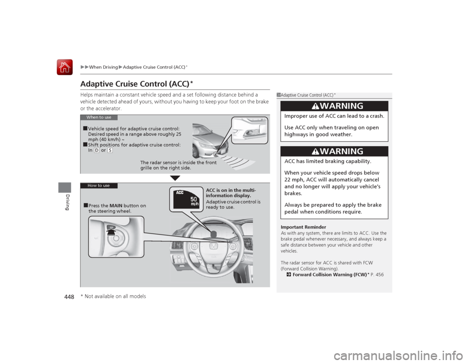 HONDA ACCORD 2015 9.G Owners Manual 448
uuWhen Driving uAdaptive Cruise Control (ACC)
*
Driving
Adaptive Cruise Control (ACC)
*
Helps maintain a constant vehicle speed and a set following distance behind a
vehicle detected ahead of you HONDA ACCORD 2015 9.G Owners Manual 448
uuWhen Driving uAdaptive Cruise Control (ACC)
*
Driving
Adaptive Cruise Control (ACC)
*
Helps maintain a constant vehicle speed and a set following distance behind a
vehicle detected ahead of you