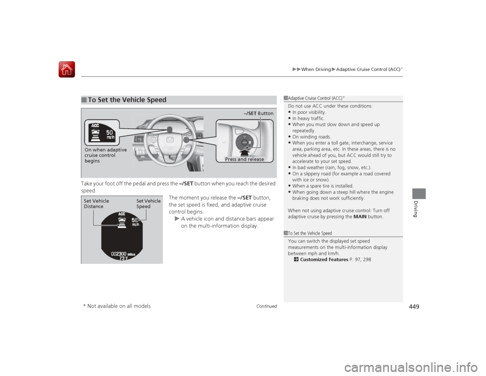 HONDA ACCORD 2015 9.G Owners Manual Continued
449
uuWhen Driving uAdaptive Cruise Control (ACC)
*
Driving
Take your foot off the pedal and press the –/SET button when you reach the desired
speed.
The moment you release the –/SET b HONDA ACCORD 2015 9.G Owners Manual Continued
449
uuWhen Driving uAdaptive Cruise Control (ACC)
*
Driving
Take your foot off the pedal and press the –/SET button when you reach the desired
speed.
The moment you release the –/SET b
