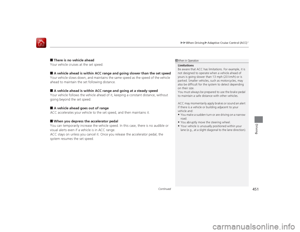 HONDA ACCORD 2015 9.G Owners Manual Continued
451
uuWhen Driving uAdaptive Cruise Control (ACC)
*
Driving
■There is no vehicle ahead
Your vehicle cruises at the set speed.■A vehicle ahead is within ACC range an d going slower than t
