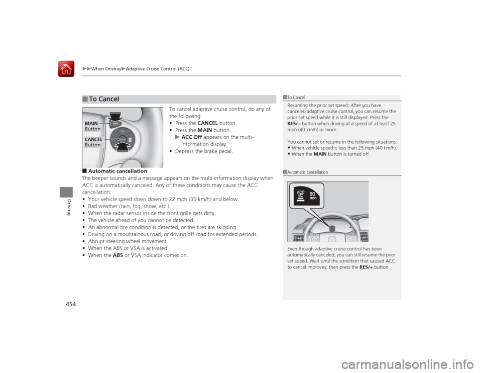 HONDA ACCORD 2015 9.G Owners Manual uuWhen Driving uAdaptive Cruise Control (ACC)
*
454Driving
To cancel adaptive cruise control, do any of
the following:
• Press the CANCEL button.
• Press the MAIN button.
u ACC Off appears on HONDA ACCORD 2015 9.G Owners Manual uuWhen Driving uAdaptive Cruise Control (ACC)
*
454Driving
To cancel adaptive cruise control, do any of
the following:
• Press the CANCEL button.
• Press the MAIN button.
u ACC Off appears on