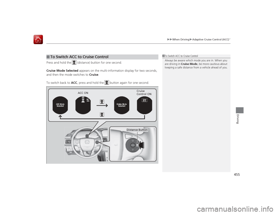 HONDA ACCORD 2015 9.G Owners Manual 455
uuWhen Driving uAdaptive Cruise Control (ACC)
*
Driving
Press and hold the (distance) button for one second.
Cruise Mode Selected appears on the multi-information display for two seconds,
and HONDA ACCORD 2015 9.G Owners Manual 455
uuWhen Driving uAdaptive Cruise Control (ACC)
*
Driving
Press and hold the (distance) button for one second.
Cruise Mode Selected appears on the multi-information display for two seconds,
and