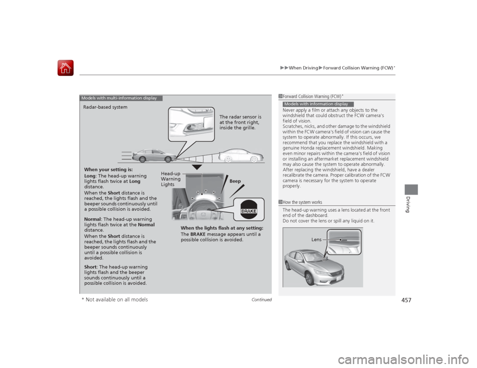 HONDA ACCORD 2015 9.G Owners Manual Continued
457
uuWhen Driving uForward Collision Warning (FCW)
*
Driving
1Forward Collision Warning (FCW)
*
Never apply a film or attach any objects to the
windshield that could obstruct the FCW camer HONDA ACCORD 2015 9.G Owners Manual Continued
457
uuWhen Driving uForward Collision Warning (FCW)
*
Driving
1Forward Collision Warning (FCW)
*
Never apply a film or attach any objects to the
windshield that could obstruct the FCW camer