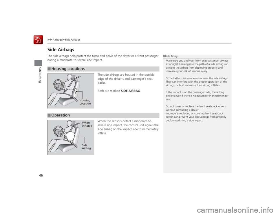 HONDA ACCORD 2015 9.G Service Manual 46
uuAirbags uSide Airbags
Safe Driving
Side AirbagsThe side airbags help protect the torso and pelvis of the driver or a front passenger
during a moderate-to-severe side impact.
The side airbags are HONDA ACCORD 2015 9.G Service Manual 46
uuAirbags uSide Airbags
Safe Driving
Side AirbagsThe side airbags help protect the torso and pelvis of the driver or a front passenger
during a moderate-to-severe side impact.
The side airbags are