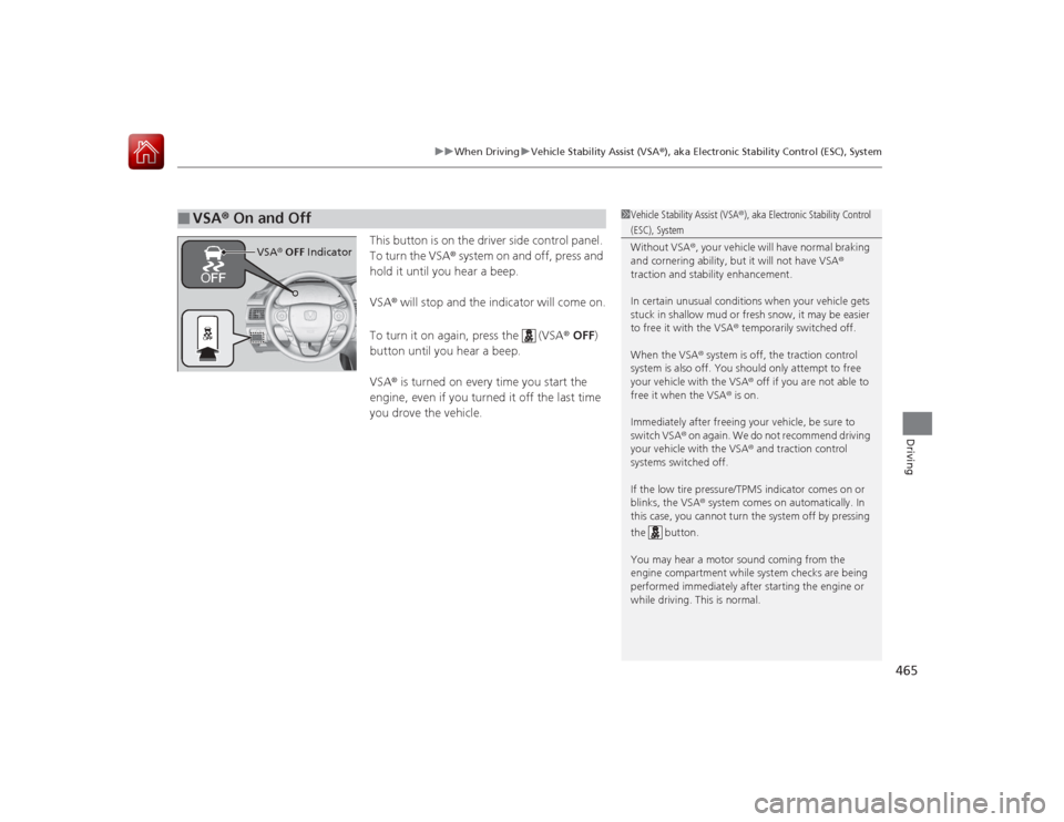 HONDA ACCORD 2015 9.G Owners Manual 465
uuWhen Driving uVehicle Stability Assist (VSA® ), aka Electronic Stability Control (ESC), System
Driving
This button is on the driver side control panel.
To turn the VSA® system on and off, pre HONDA ACCORD 2015 9.G Owners Manual 465
uuWhen Driving uVehicle Stability Assist (VSA® ), aka Electronic Stability Control (ESC), System
Driving
This button is on the driver side control panel.
To turn the VSA® system on and off, pre