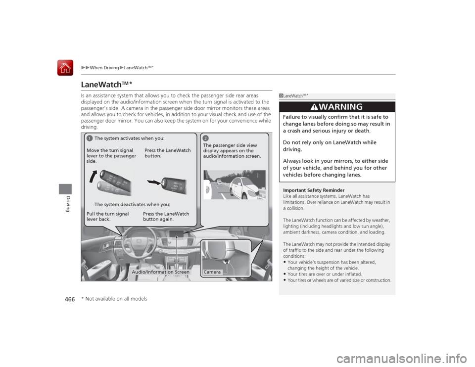 HONDA ACCORD 2015 9.G Owners Manual 466
uuWhen Driving uLaneWatch
TM*
Driving
LaneWatch
TM
*
Is an assistance system that allows you to check the passenger side rear areas
displayed on the audio/information screen when the turn signal HONDA ACCORD 2015 9.G Owners Manual 466
uuWhen Driving uLaneWatch
TM*
Driving
LaneWatch
TM
*
Is an assistance system that allows you to check the passenger side rear areas
displayed on the audio/information screen when the turn signal