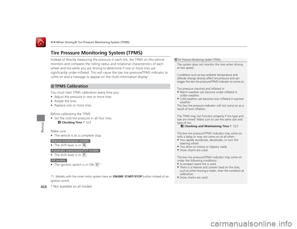 HONDA ACCORD 2015 9.G Owners Manual 468
uuWhen Driving uTire Pressure Monitoring System (TPMS)
Driving
Tire Pressure Monitoring System (TPMS)Instead of directly measuring the pressure in each tire, the TPMS on this vehicle 
monitors and