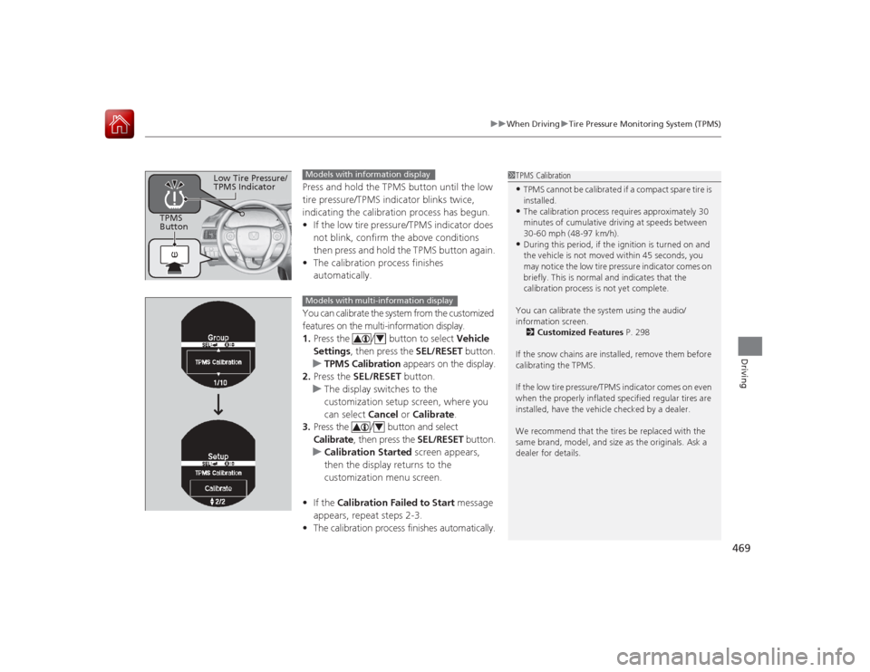 HONDA ACCORD 2015 9.G Owners Manual 469
uuWhen Driving uTire Pressure Monitoring System (TPMS)
Driving
Press and hold the TPMS button until the low
tire pressure/TPMS indicator blinks twice,
indicating the calibration process has begu HONDA ACCORD 2015 9.G Owners Manual 469
uuWhen Driving uTire Pressure Monitoring System (TPMS)
Driving
Press and hold the TPMS button until the low
tire pressure/TPMS indicator blinks twice,
indicating the calibration process has begu