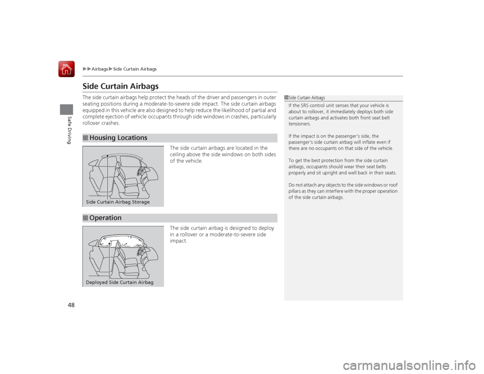 HONDA ACCORD 2015 9.G Service Manual 48
uuAirbags uSide Curtain Airbags
Safe Driving
Side Curtain AirbagsThe side curtain airbags help protect the heads of the driver and passengers in outer
seating positions during a moderate-to-severe HONDA ACCORD 2015 9.G Service Manual 48
uuAirbags uSide Curtain Airbags
Safe Driving
Side Curtain AirbagsThe side curtain airbags help protect the heads of the driver and passengers in outer
seating positions during a moderate-to-severe