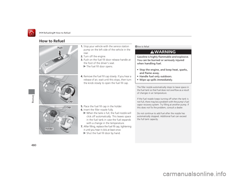 HONDA ACCORD 2015 9.G Owners Manual 480
uuRefueling uHow to Refuel
Driving
How to Refuel
1. Stop your vehicle with the service station
pump on the left side of the vehicle in the
rear.
2. Turn off the engine.
3. Push on the fuel fill HONDA ACCORD 2015 9.G Owners Manual 480
uuRefueling uHow to Refuel
Driving
How to Refuel
1. Stop your vehicle with the service station
pump on the left side of the vehicle in the
rear.
2. Turn off the engine.
3. Push on the fuel fill