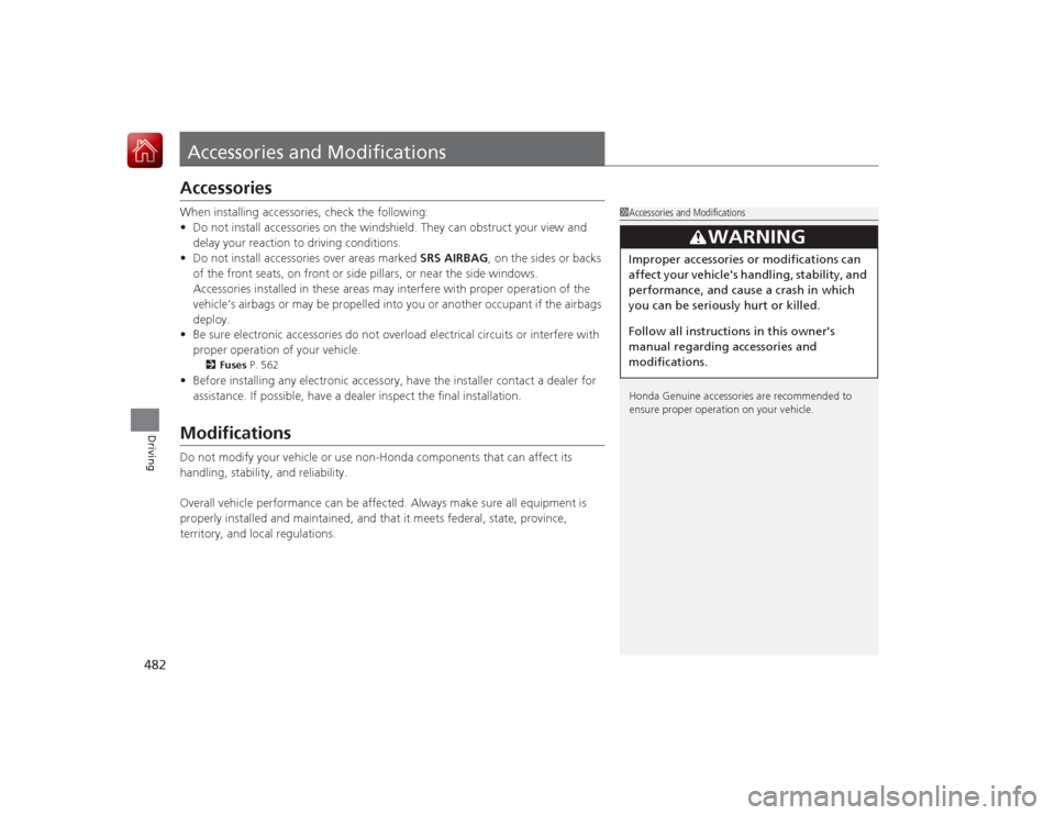 HONDA ACCORD 2015 9.G Owners Manual 482Driving
Accessories and ModificationsAccessoriesWhen installing accessories, check the following:
•Do not install accessories on the windshield. They can obstruct your view and
delay your reacti HONDA ACCORD 2015 9.G Owners Manual 482Driving
Accessories and ModificationsAccessoriesWhen installing accessories, check the following:
•Do not install accessories on the windshield. They can obstruct your view and
delay your reacti
