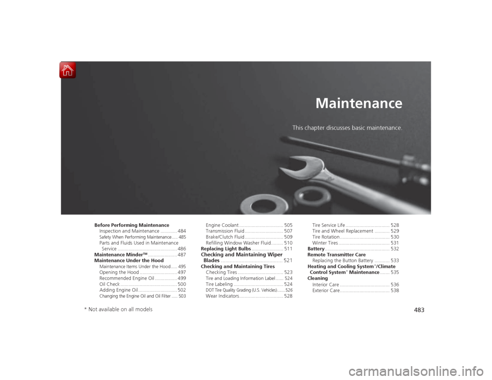 HONDA ACCORD 2015 9.G Owners Manual 483
Maintenance
This chapter discusses basic maintenance.
Before Performing MaintenanceInspection and Maintenance ............ 484Safety When Performing Maintenance..... 485Parts and Fluids Used in Ma HONDA ACCORD 2015 9.G Owners Manual 483
Maintenance
This chapter discusses basic maintenance.
Before Performing MaintenanceInspection and Maintenance ............ 484Safety When Performing Maintenance..... 485Parts and Fluids Used in Ma