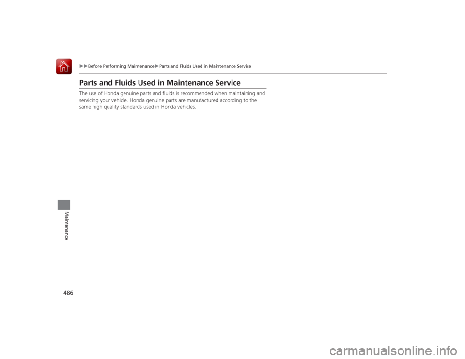HONDA ACCORD 2015 9.G Owners Manual 486
uuBefore Performing Maintenance uParts and Fluids Used in Maintenance Service
Maintenance
Parts and Fluids Used in Maintenance ServiceThe use of Honda genuine parts and fluids is recommended when HONDA ACCORD 2015 9.G Owners Manual 486
uuBefore Performing Maintenance uParts and Fluids Used in Maintenance Service
Maintenance
Parts and Fluids Used in Maintenance ServiceThe use of Honda genuine parts and fluids is recommended when