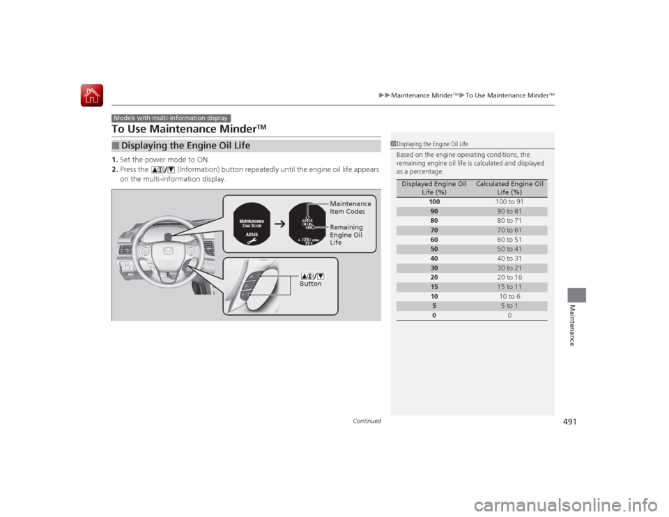 HONDA ACCORD 2015 9.G Owners Manual 491
uuMaintenance Minder
TMuTo Use Maintenance Minder
TM
Continued
Maintenance
To Use Maintenance Minder
TM
1. Set the power mode to ON.
2. Press the (Information) button repeatedly until the engine HONDA ACCORD 2015 9.G Owners Manual 491
uuMaintenance Minder
TMuTo Use Maintenance Minder
TM
Continued
Maintenance
To Use Maintenance Minder
TM
1. Set the power mode to ON.
2. Press the (Information) button repeatedly until the engine