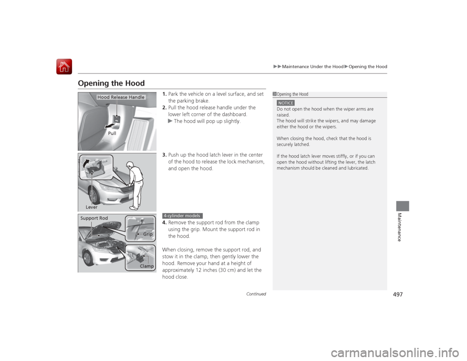 HONDA ACCORD 2015 9.G Owners Manual 497
uuMaintenance Under the Hood uOpening the Hood
Continued
Maintenance
Opening the Hood
1. Park the vehicle on a level surface, and set
the parking brake.
2. Pull the hood release handle under the HONDA ACCORD 2015 9.G Owners Manual 497
uuMaintenance Under the Hood uOpening the Hood
Continued
Maintenance
Opening the Hood
1. Park the vehicle on a level surface, and set
the parking brake.
2. Pull the hood release handle under the