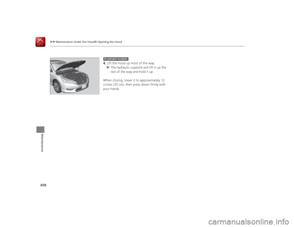 HONDA ACCORD 2015 9.G Owners Manual 498
uuMaintenance Under the Hood uOpening the Hood
Maintenance
4. Lift the hood up most of the way.
u The hydraulic supports will lift it up the
rest of the way and hold it up.
When closing, lower it HONDA ACCORD 2015 9.G Owners Manual 498
uuMaintenance Under the Hood uOpening the Hood
Maintenance
4. Lift the hood up most of the way.
u The hydraulic supports will lift it up the
rest of the way and hold it up.
When closing, lower it