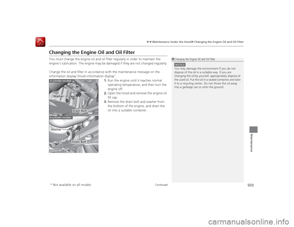 HONDA ACCORD 2015 9.G Owners Manual 503
uuMaintenance Under the Hood uChanging the Engine Oil and Oil Filter
Continued
Maintenance
Changing the Engine Oil and Oil FilterYou must change the engine oil and oil filter regularly in order to HONDA ACCORD 2015 9.G Owners Manual 503
uuMaintenance Under the Hood uChanging the Engine Oil and Oil Filter
Continued
Maintenance
Changing the Engine Oil and Oil FilterYou must change the engine oil and oil filter regularly in order to