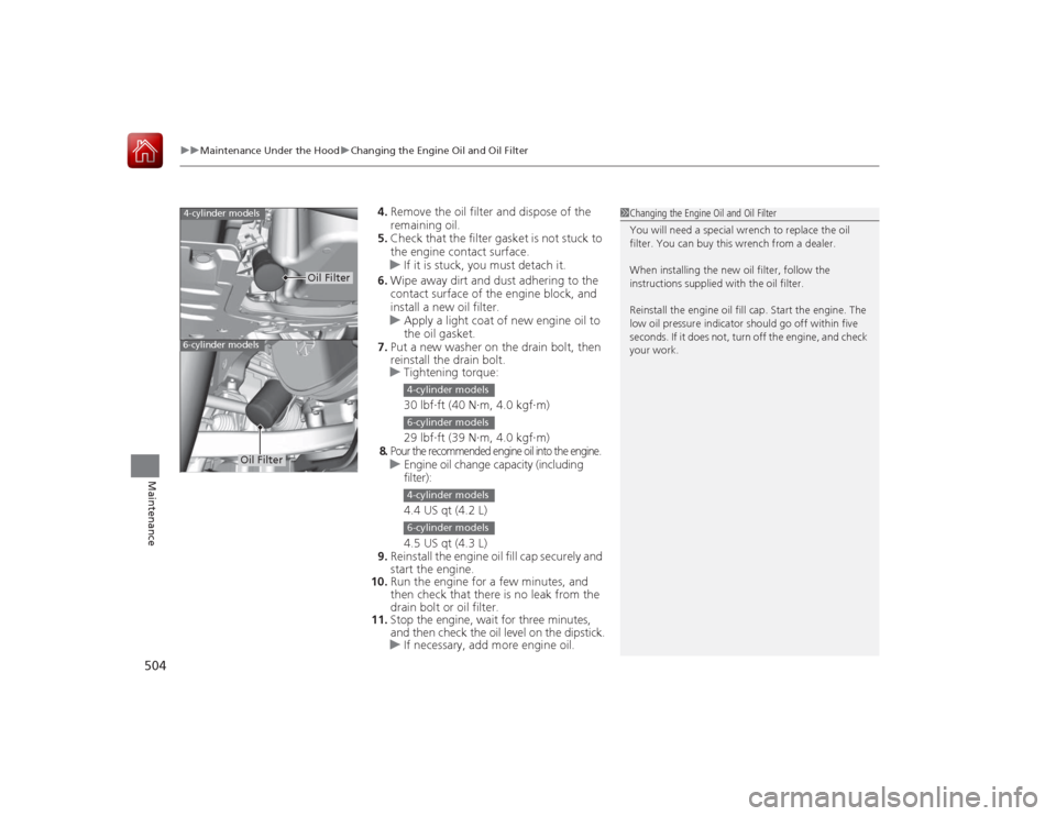 HONDA ACCORD 2015 9.G Owners Manual uuMaintenance Under the Hood uChanging the Engine Oil and Oil Filter
504Maintenance
4. Remove the oil filter and dispose of the
remaining oil.
5. Check that the filter gasket is not stuck to
the eng HONDA ACCORD 2015 9.G Owners Manual uuMaintenance Under the Hood uChanging the Engine Oil and Oil Filter
504Maintenance
4. Remove the oil filter and dispose of the
remaining oil.
5. Check that the filter gasket is not stuck to
the eng