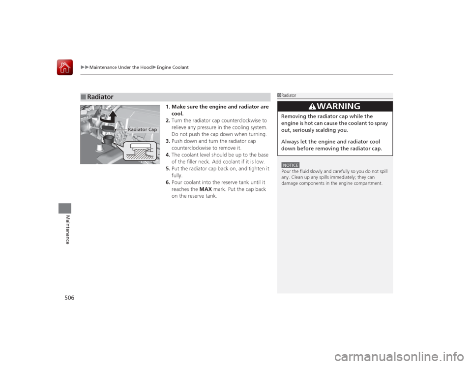 HONDA ACCORD 2015 9.G Owners Manual uuMaintenance Under the Hood uEngine Coolant
506Maintenance
1. Make sure the engine and radiator are
cool.
2. Turn the radiator cap counterclockwise to
relieve any pressure in the cooling system.
D HONDA ACCORD 2015 9.G Owners Manual uuMaintenance Under the Hood uEngine Coolant
506Maintenance
1. Make sure the engine and radiator are
cool.
2. Turn the radiator cap counterclockwise to
relieve any pressure in the cooling system.
D
