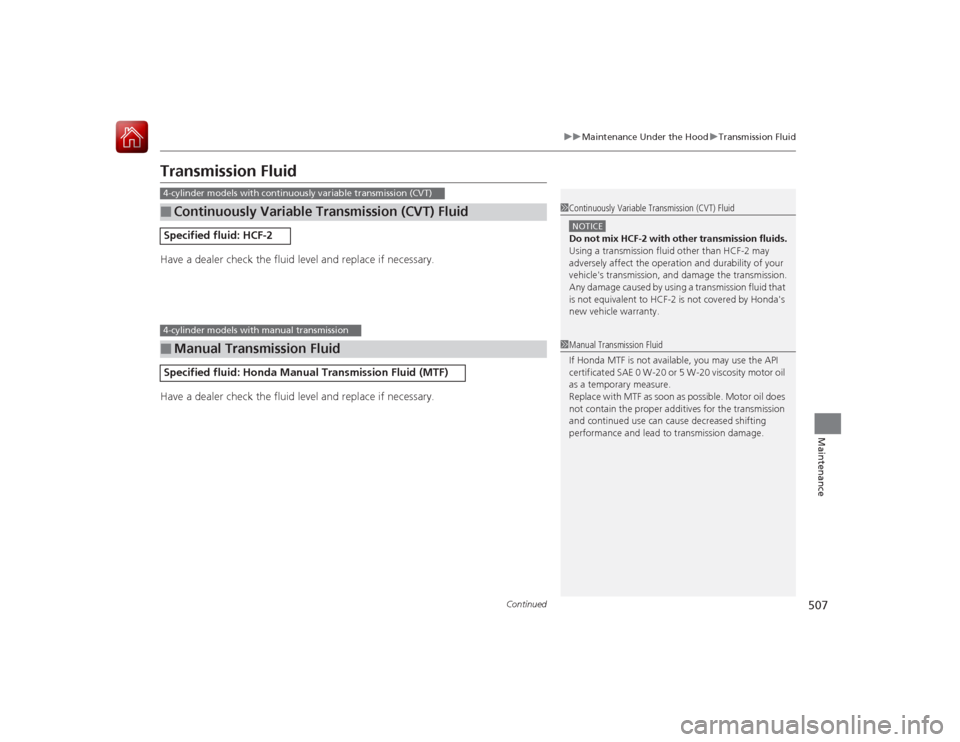 HONDA ACCORD 2015 9.G Owners Manual 507
uuMaintenance Under the Hood uTransmission Fluid
Continued
Maintenance
Transmission FluidHave a dealer check the fluid level and replace if necessary.
Have a dealer check the fluid level and repla HONDA ACCORD 2015 9.G Owners Manual 507
uuMaintenance Under the Hood uTransmission Fluid
Continued
Maintenance
Transmission FluidHave a dealer check the fluid level and replace if necessary.
Have a dealer check the fluid level and repla