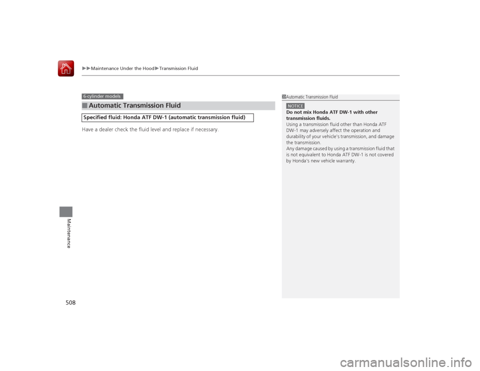 HONDA ACCORD 2015 9.G Owners Manual uuMaintenance Under the Hood uTransmission Fluid
508Maintenance
Have a dealer check the fluid level and replace if necessary.■
Automatic Transmission FluidSpecified flui d: Honda ATF DW-1 (automati HONDA ACCORD 2015 9.G Owners Manual uuMaintenance Under the Hood uTransmission Fluid
508Maintenance
Have a dealer check the fluid level and replace if necessary.■
Automatic Transmission FluidSpecified flui d: Honda ATF DW-1 (automati