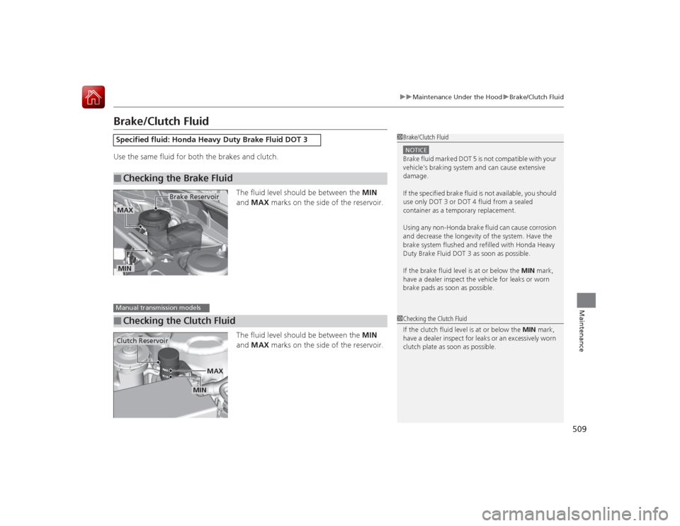 HONDA ACCORD 2015 9.G Owners Manual 509
uuMaintenance Under the Hood uBrake/Clutch Fluid
Maintenance
Brake/Clutch FluidUse the same fluid for both the brakes and clutch.
The fluid level should be between the MIN
and MAX marks on the HONDA ACCORD 2015 9.G Owners Manual 509
uuMaintenance Under the Hood uBrake/Clutch Fluid
Maintenance
Brake/Clutch FluidUse the same fluid for both the brakes and clutch.
The fluid level should be between the MIN
and MAX marks on the