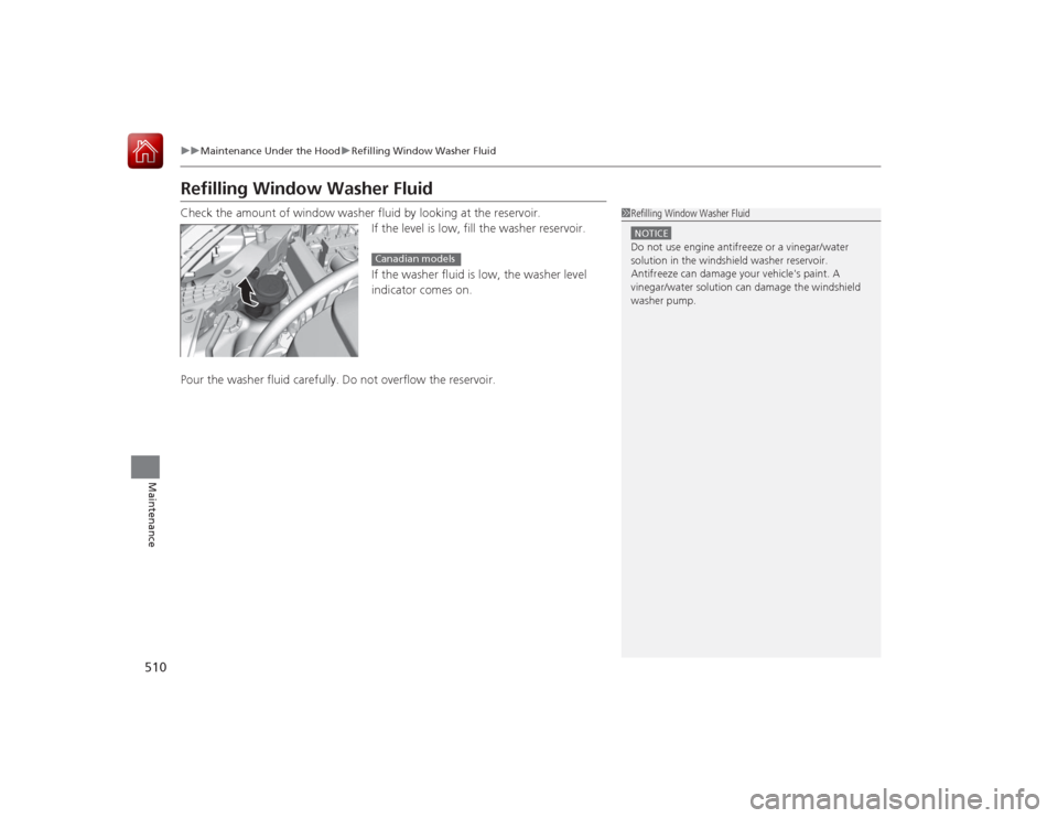 HONDA ACCORD 2015 9.G Owners Manual 510
uuMaintenance Under the Hood uRefilling Window Washer Fluid
Maintenance
Refilling Window Washer FluidCheck the amount of window washer fluid by looking at the reservoir.
If the level is low, fill HONDA ACCORD 2015 9.G Owners Manual 510
uuMaintenance Under the Hood uRefilling Window Washer Fluid
Maintenance
Refilling Window Washer FluidCheck the amount of window washer fluid by looking at the reservoir.
If the level is low, fill