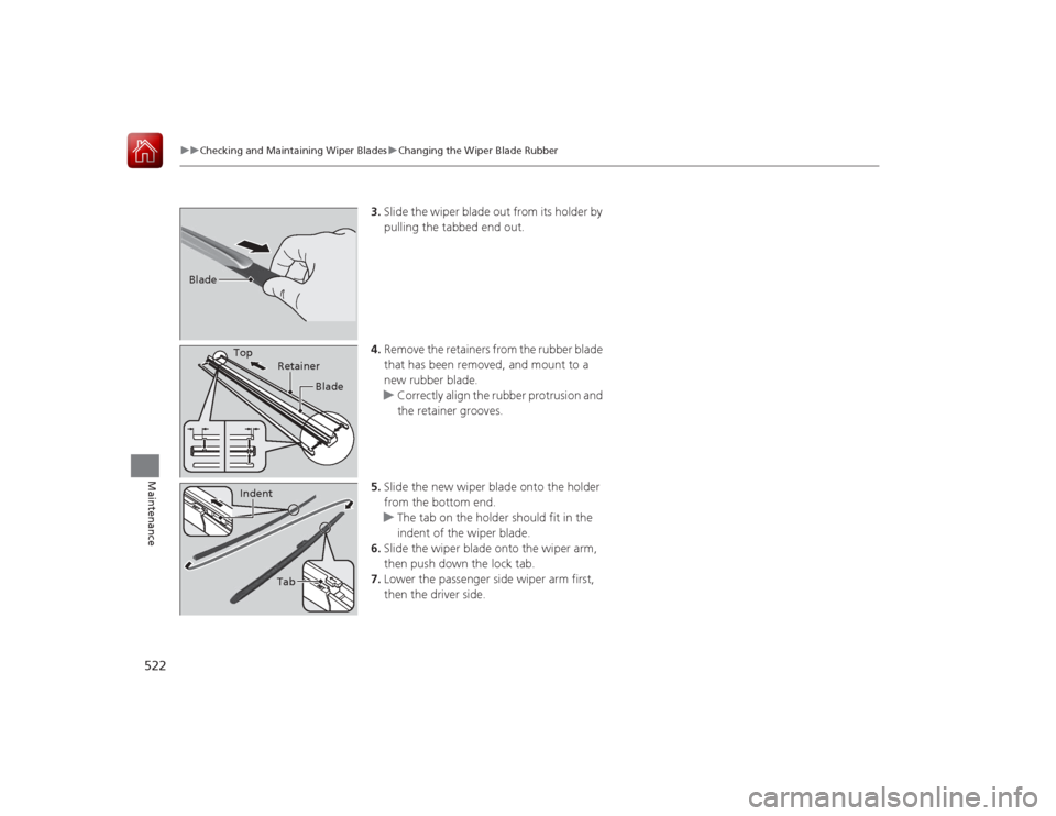 HONDA ACCORD 2015 9.G Owners Manual 522
uuChecking and Maintaining Wiper Blades uChanging the Wiper Blade Rubber
Maintenance
3. Slide the wiper blade out from its holder by
pulling the tabbed end out.
4. Remove the retainers from the r HONDA ACCORD 2015 9.G Owners Manual 522
uuChecking and Maintaining Wiper Blades uChanging the Wiper Blade Rubber
Maintenance
3. Slide the wiper blade out from its holder by
pulling the tabbed end out.
4. Remove the retainers from the r