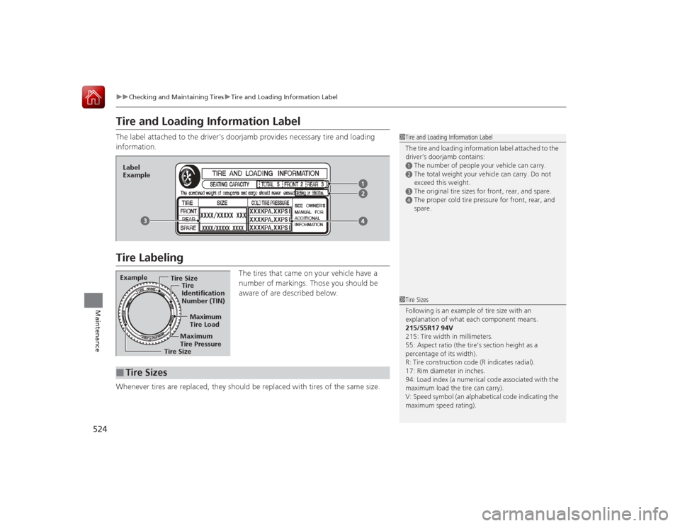 HONDA ACCORD 2015 9.G Owners Manual 524
uuChecking and Maintaining Tires uTire and Loading Information Label
Maintenance
Tire and Loading Information LabelThe label attached to the driver’s doorjamb provides necessary tire and loading