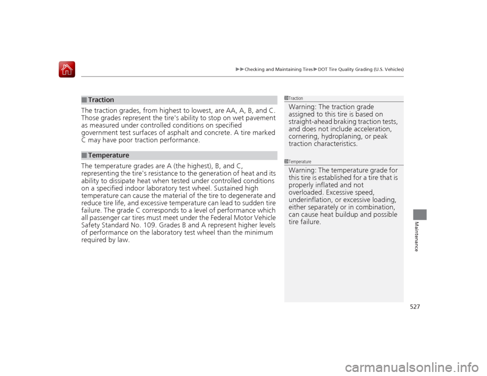 HONDA ACCORD 2015 9.G Owners Manual 527
uuChecking and Maintaining Tires uDOT Tire Quality Gra ding (U.S. Vehicles)
Maintenance
The traction grades, from highest to lowest, are AA, A, B, and C.
Those grades represent the tires ability HONDA ACCORD 2015 9.G Owners Manual 527
uuChecking and Maintaining Tires uDOT Tire Quality Gra ding (U.S. Vehicles)
Maintenance
The traction grades, from highest to lowest, are AA, A, B, and C.
Those grades represent the tires ability