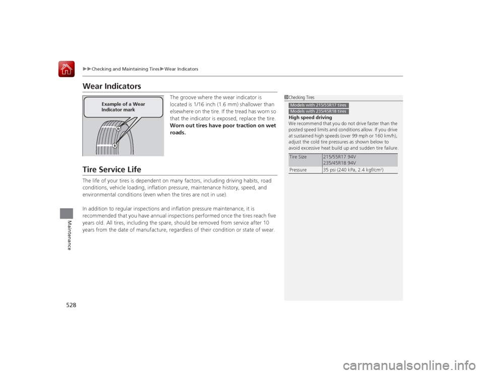 HONDA ACCORD 2015 9.G Owners Manual 528
uuChecking and Maintaining Tires uWear Indicators
Maintenance
Wear Indicators
The groove where the wear indicator is
located is 1/16 inch (1.6 mm) shallower than
elsewhere on the tire. If the t HONDA ACCORD 2015 9.G Owners Manual 528
uuChecking and Maintaining Tires uWear Indicators
Maintenance
Wear Indicators
The groove where the wear indicator is
located is 1/16 inch (1.6 mm) shallower than
elsewhere on the tire. If the t