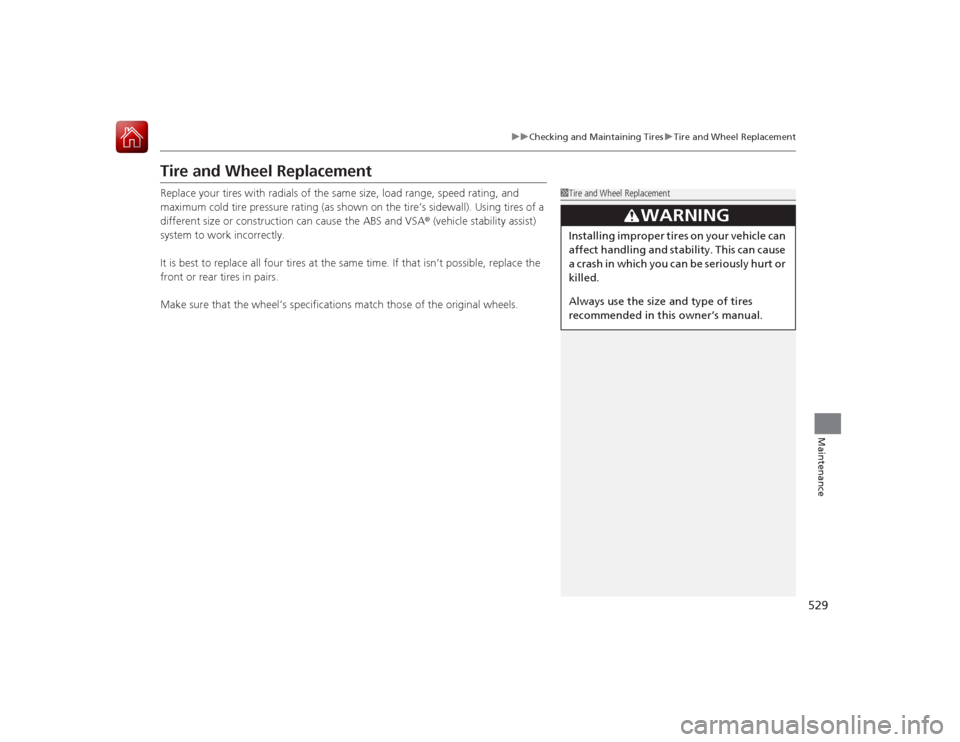 HONDA ACCORD 2015 9.G Owners Manual 529
uuChecking and Maintaining Tires uTire and Wheel Replacement
Maintenance
Tire and Wheel ReplacementReplace your tires with radials of the same size, load range, speed rating, and
maximum cold tir HONDA ACCORD 2015 9.G Owners Manual 529
uuChecking and Maintaining Tires uTire and Wheel Replacement
Maintenance
Tire and Wheel ReplacementReplace your tires with radials of the same size, load range, speed rating, and
maximum cold tir