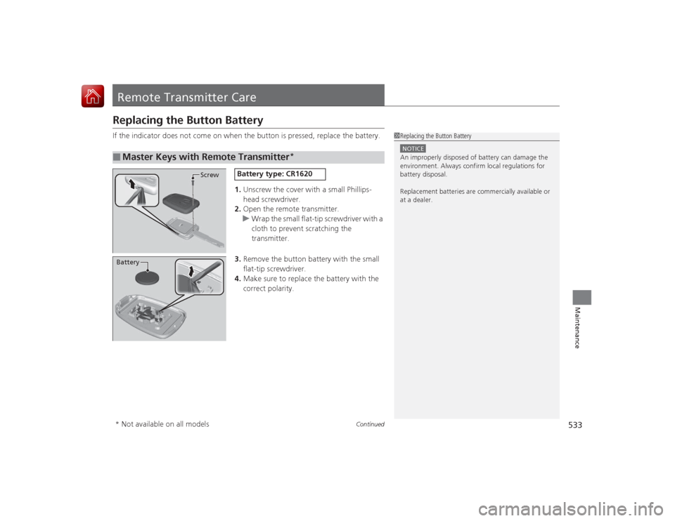 HONDA ACCORD 2015 9.G Owners Manual 533
Continued
Maintenance
Remote Transmitter CareReplacing the Button BatteryIf the indicator does not come on when the button is pressed, replace the battery.
1.Unscrew the cover with a small Phillip HONDA ACCORD 2015 9.G Owners Manual 533
Continued
Maintenance
Remote Transmitter CareReplacing the Button BatteryIf the indicator does not come on when the button is pressed, replace the battery.
1.Unscrew the cover with a small Phillip