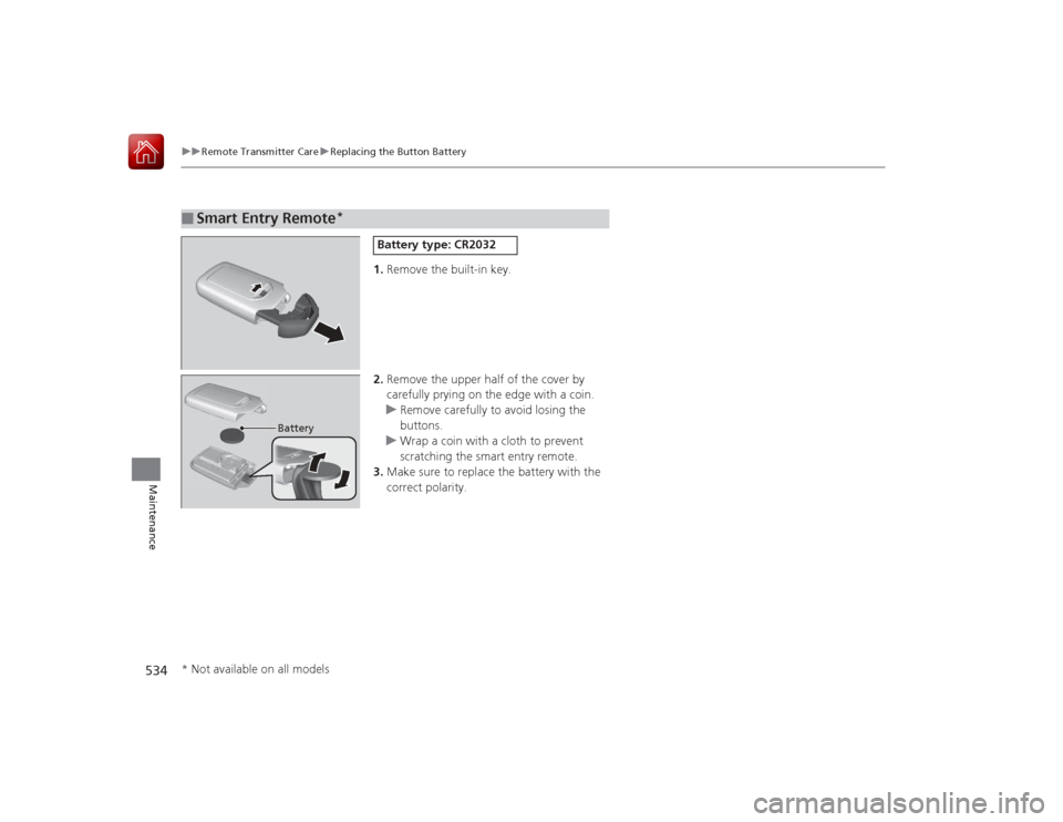 HONDA ACCORD 2015 9.G Owners Manual 534
uuRemote Transmitter Care uReplacing the Button Battery
Maintenance
1. Remove the built-in key.
2. Remove the upper half of the cover by
carefully prying on the edge with a coin.
u Remove careful HONDA ACCORD 2015 9.G Owners Manual 534
uuRemote Transmitter Care uReplacing the Button Battery
Maintenance
1. Remove the built-in key.
2. Remove the upper half of the cover by
carefully prying on the edge with a coin.
u Remove careful