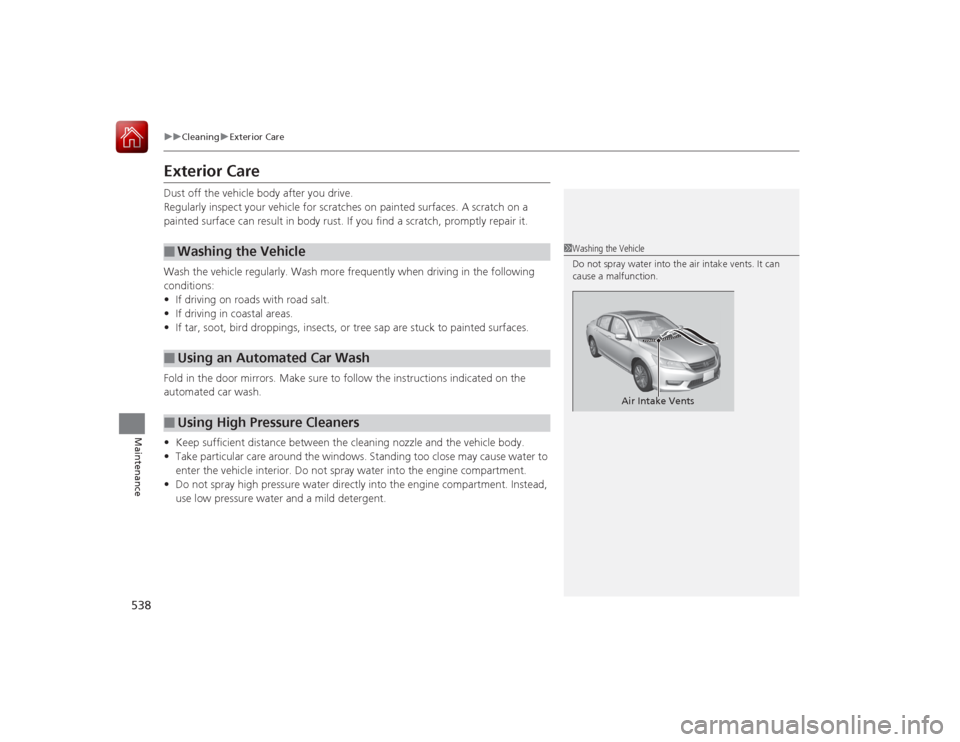 HONDA ACCORD 2015 9.G Owners Manual 538
uuCleaning uExterior Care
Maintenance
Exterior CareDust off the vehicle body after you drive.
Regularly inspect your vehicle for scratches on painted surfaces. A scratch on a
painted surface can HONDA ACCORD 2015 9.G Owners Manual 538
uuCleaning uExterior Care
Maintenance
Exterior CareDust off the vehicle body after you drive.
Regularly inspect your vehicle for scratches on painted surfaces. A scratch on a
painted surface can