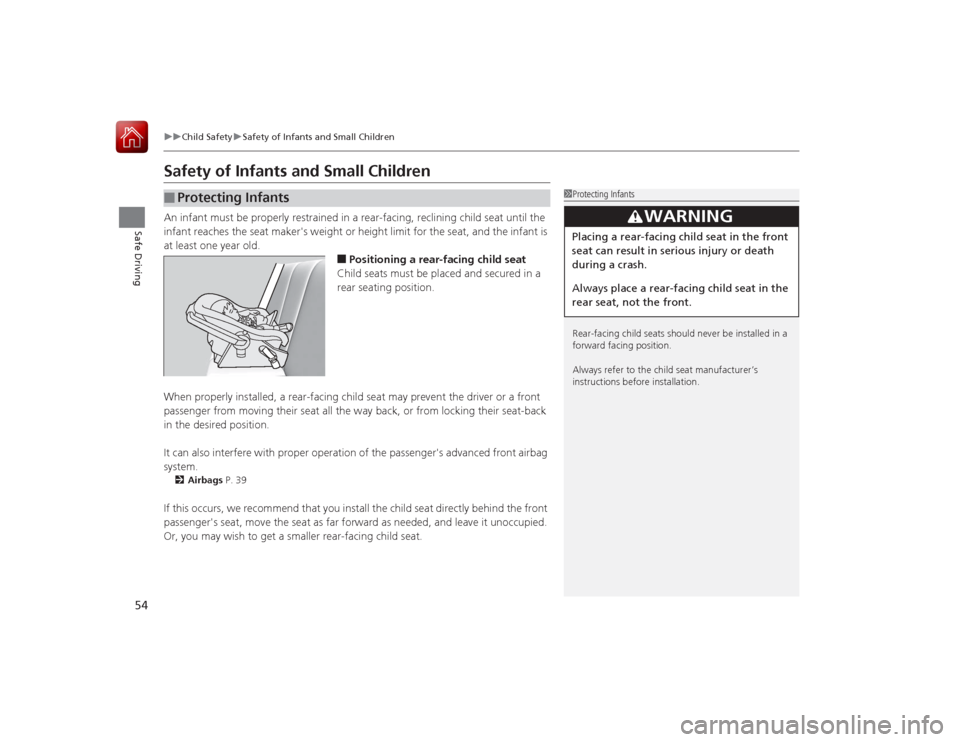 HONDA ACCORD 2015 9.G User Guide 54
uuChild Safety uSafety of Infants and Small Children
Safe Driving
Safety of Infants and Small ChildrenAn infant must be properly restrained in a rear-facing, reclining child seat until the 
infant 